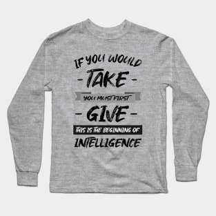 If you would take, you must first give, this is the beginning of intelligence | Lao Tzu quote Long Sleeve T-Shirt